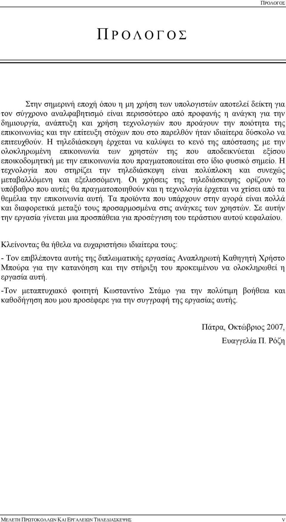 Η τηλεδιάσκεψη έρχεται να καλύψει το κενό της απόστασης με την ολοκληρωμένη επικοινωνία των χρηστών της που αποδεικνύεται εξίσου εποικοδομητική με την επικοινωνία που πραγματοποιείται στο ίδιο φυσικό