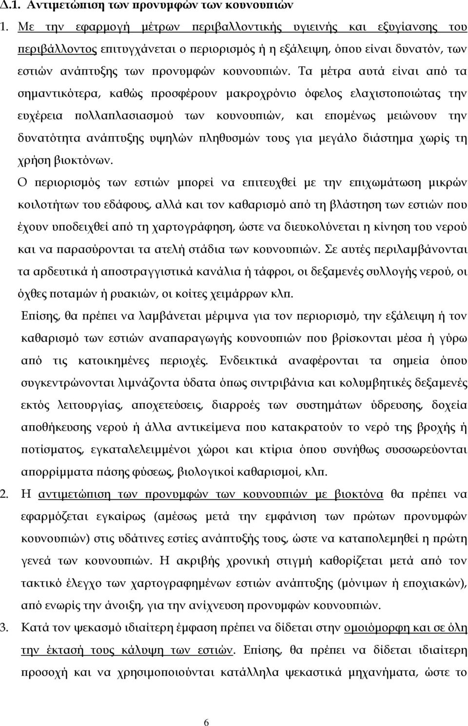 Τα μέτρα αυτά είναι από τα σημαντικότερα, καθώς προσφέρουν μακροχρόνιο όφελος ελαχιστοποιώτας την ευχέρεια πολλαπλασιασμού των κουνουπιών, και επομένως μειώνουν την δυνατότητα ανάπτυξης υψηλών