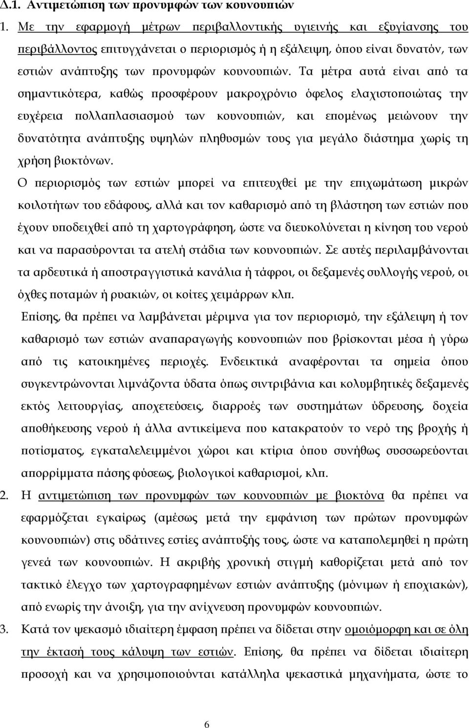 Τα μέτρα αυτά είναι από τα σημαντικότερα, καθώς προσφέρουν μακροχρόνιο όφελος ελαχιστοποιώτας την ευχέρεια πολλαπλασιασμού των κουνουπιών, και επομένως μειώνουν την δυνατότητα ανάπτυξης υψηλών