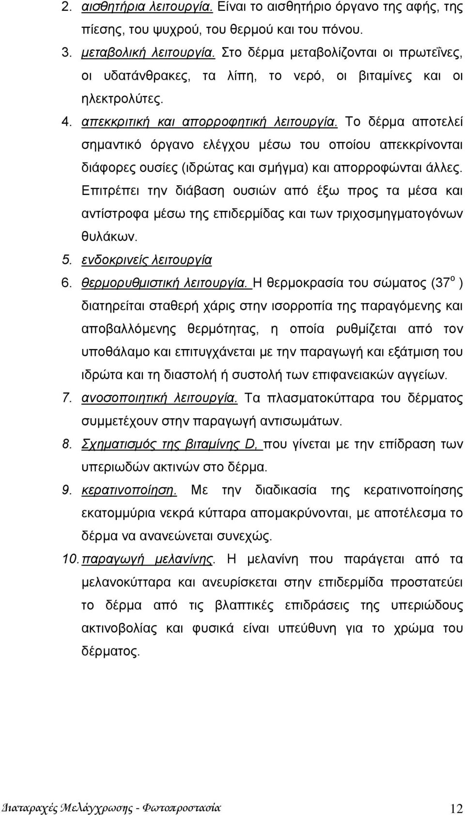 Το δέρμα αποτελεί σημαντικό όργανο ελέγχου μέσω του οποίου απεκκρίνονται διάφορες ουσίες (ιδρώτας και σμήγμα) και απορροφώνται άλλες.