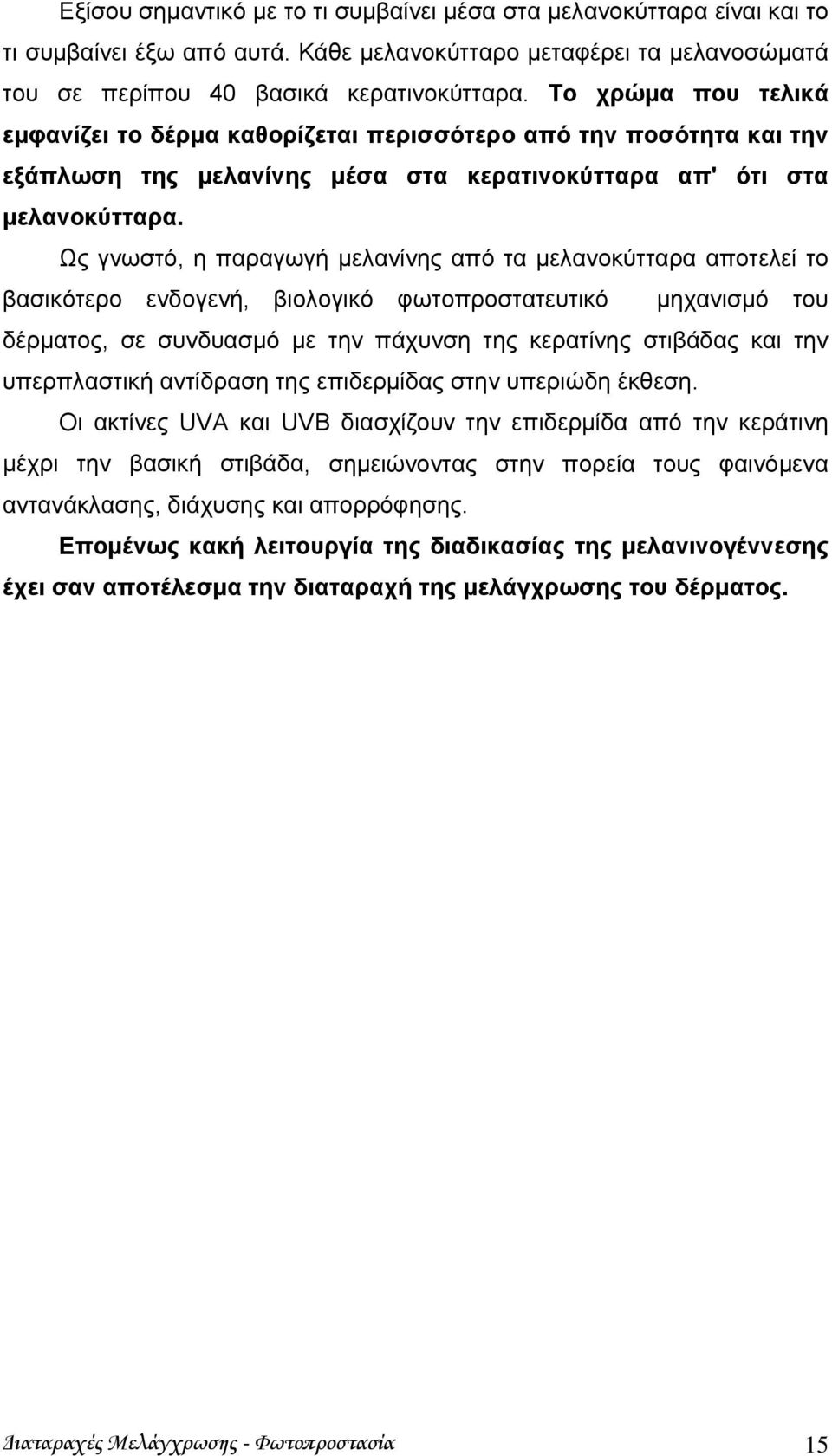 Ως γνωστό, η παραγωγή μελανίνης από τα μελανοκύτταρα αποτελεί το βασικότερο ενδογενή, βιολογικό φωτοπροστατευτικό μηχανισμό του δέρματος, σε συνδυασμό με την πάχυνση της κερατίνης στιβάδας και την