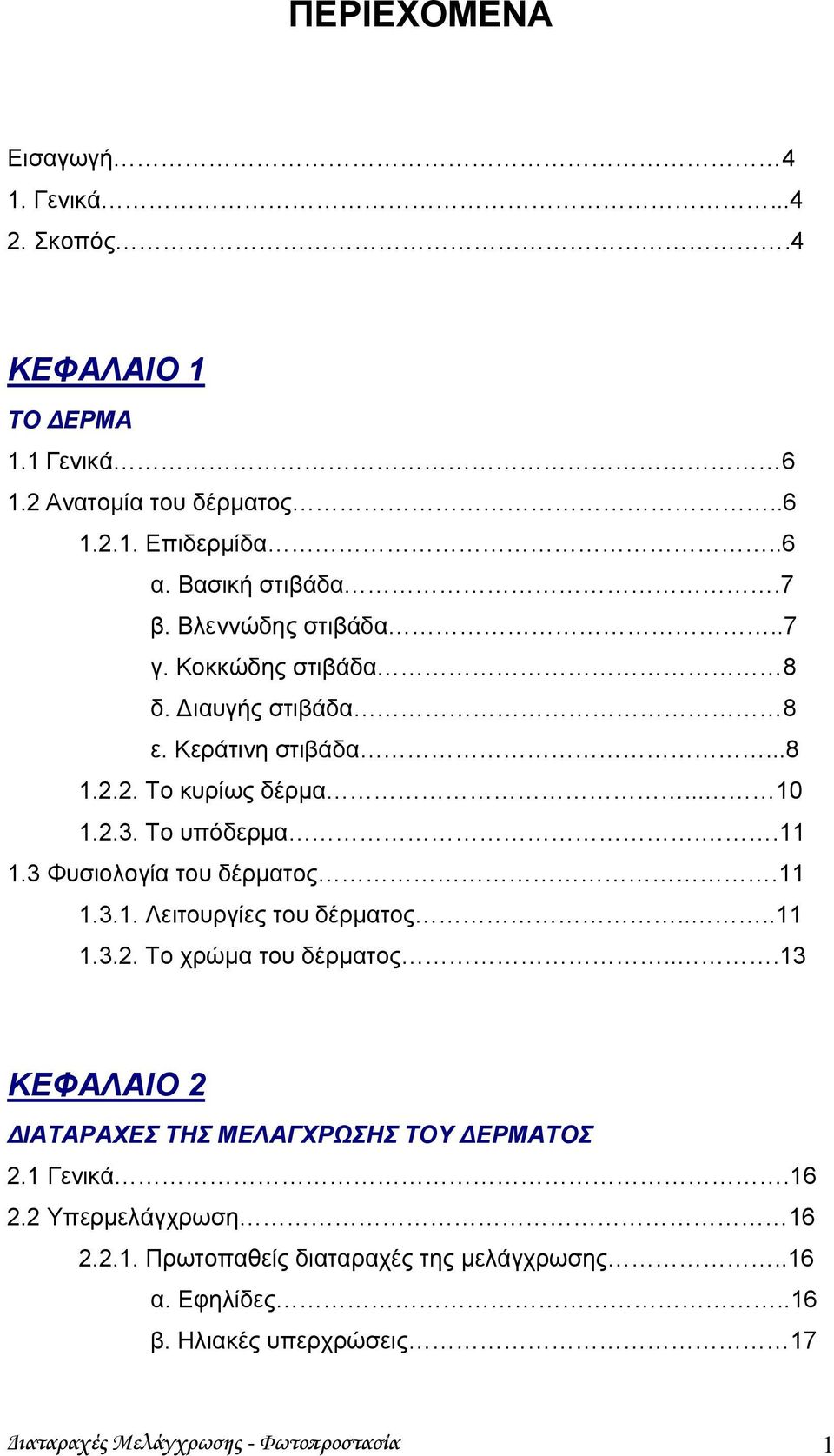 3 Φυσιολογία του δέρματος.11 1.3.1. Λειτουργίες του δέρματος....11 1.3.2. Το χρώμα του δέρματος...13 ΚΕΦΑΛΑΙΟ 2 ΔΙΑΤΑΡΑΧΕΣ ΤΗΣ ΜΕΛΑΓΧΡΩΣΗΣ ΤΟΥ ΔΕΡΜΑΤΟΣ 2.