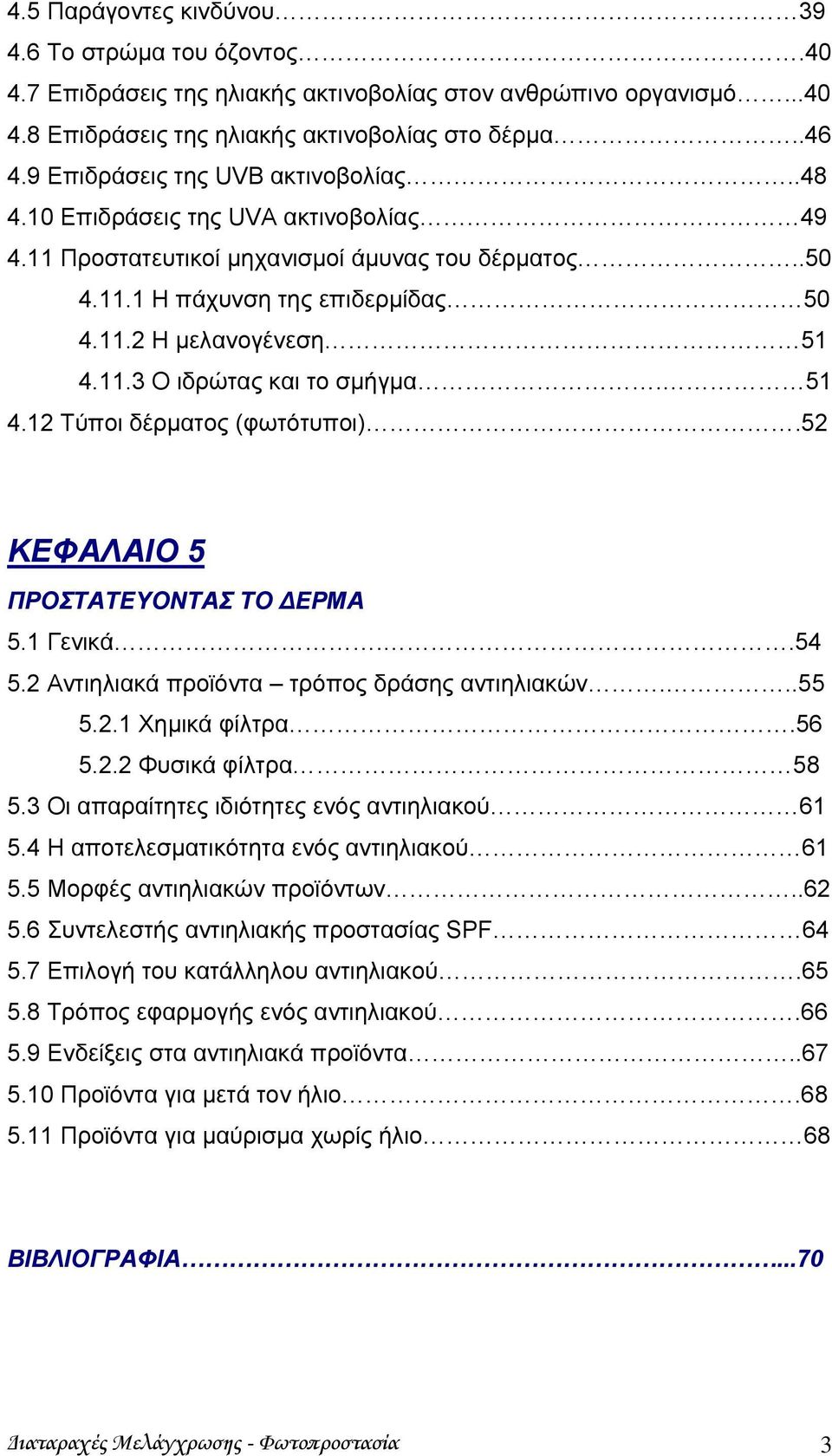 51 4.12 Τύποι δέρματος (φωτότυποι).52 ΚΕΦΑΛΑΙΟ 5 ΠΡΟΣΤΑΤΕΥΟΝΤΑΣ ΤΟ ΔΕΡΜΑ 5.1 Γενικά..54 5.2 Αντιηλιακά προϊόντα τρόπος δράσης αντιηλιακών...55 5.2.1 Χημικά φίλτρα.56 5.2.2 Φυσικά φίλτρα 58 5.