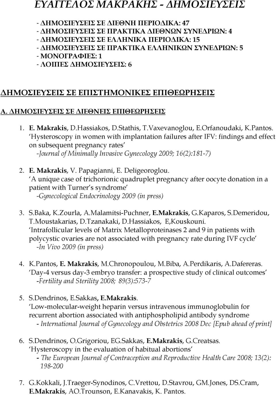 Orfanoudaki, K.Pantos. Hysteroscopy in women with implantation failures after IFV: findings and effect on subsequent pregnancy rates -Journal of Minimally Invasive Gynecology 2009; 16(2):181-7) 2. E.