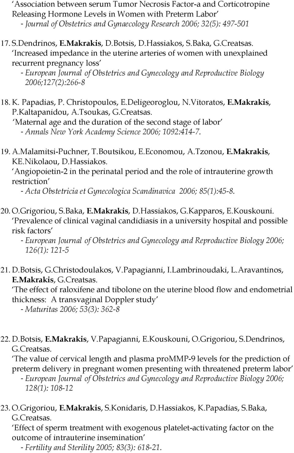 Increased impedance in the uterine arteries of women with unexplained recurrent pregnancy loss - European Journal of Obstetrics and Gynecology and Reproductive Biology 2006;127(2):266-8 18. K.