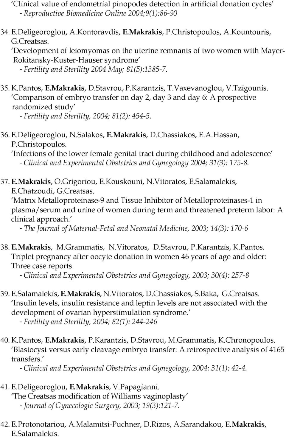 Makrakis, D.Stavrou, P.Karantzis, T.Vaxevanoglou, V.Tzigounis. Comparison of embryo transfer on day 2, day 3 and day 6: A prospective randomized study - Fertility and Sterility, 2004; 81(2): 454-5.