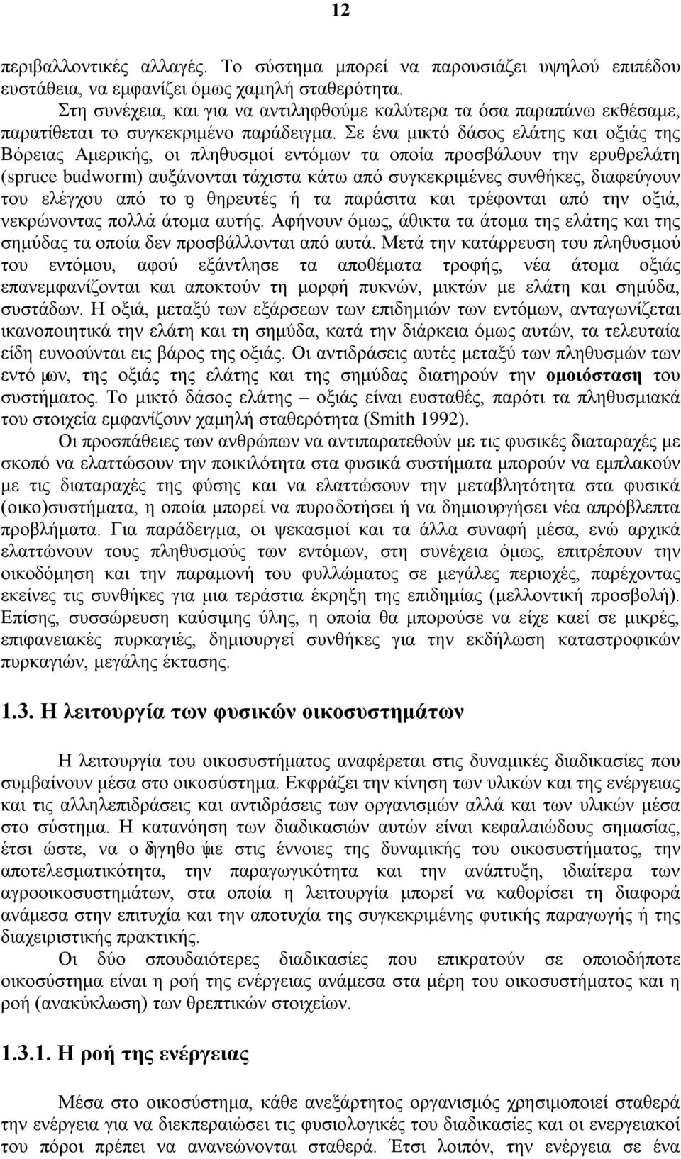 Σε ένα μικτό δάσος ελάτης και οξιάς της Βόρειας Αμερικής, οι πληθυσμοί εντόμων τα οποία προσβάλουν την ερυθρελάτη (spruce budworm) αυξάνονται τάχιστα κάτω από συγκεκριμένες συνθήκες, διαφεύγουν του