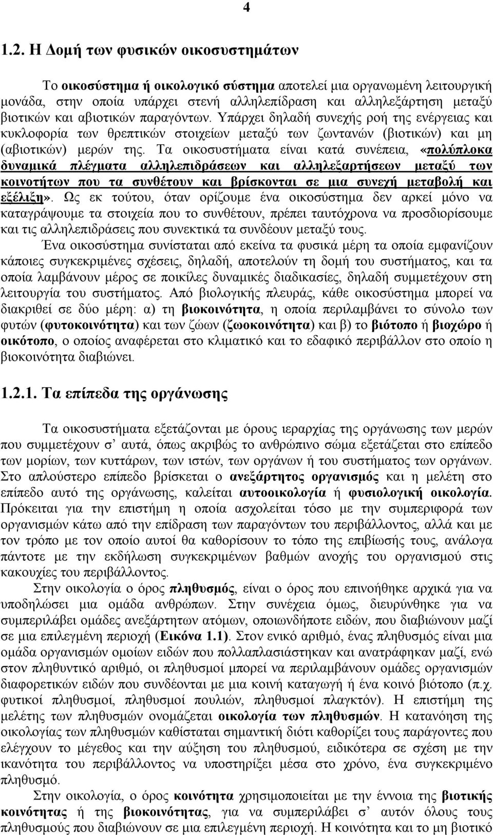 αβιοτικών παραγόντων. Υπάρχει δηλαδή συνεχής ροή της ενέργειας και κυκλοφορία των θρεπτικών στοιχείων μεταξύ των ζωντανών (βιοτικών) και μη (αβιοτικών) μερών της.