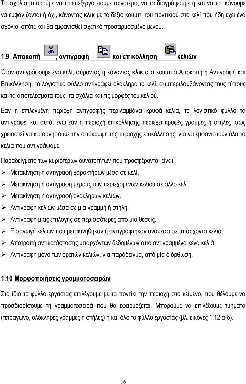 9 Αποκοπή, αντιγραφή και επικόλληση κελιών Όταν αντιγράφουμε ένα κελί, σύροντας ή κάνοντας κλικ στα κουμπιά Αποκοπή ή Αντιγραφή και Επικόλληση, το λογιστικό φύλλο αντιγράφει ολόκληρο το κελί,