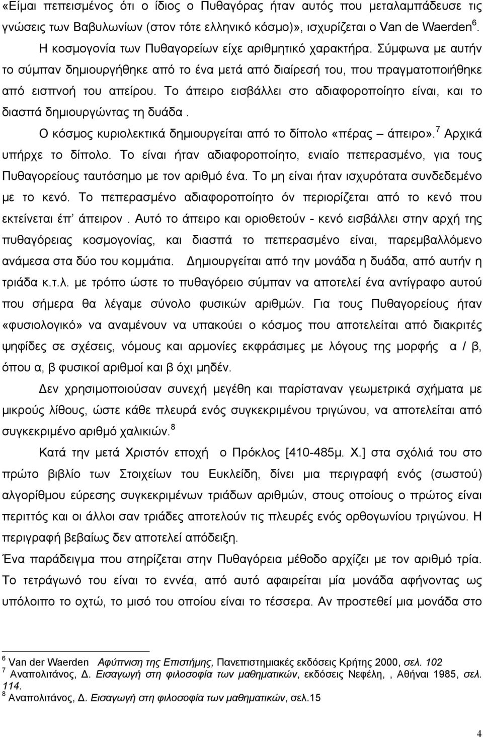 Το άπειρο εισβάλλει στο αδιαφοροποίητο είναι, και το διασπά δημιουργώντας τη δυάδα. Ο κόσμος κυριολεκτικά δημιουργείται από το δίπολο «πέρας άπειρο». 7 Αρχικά υπήρχε το δίπολο.