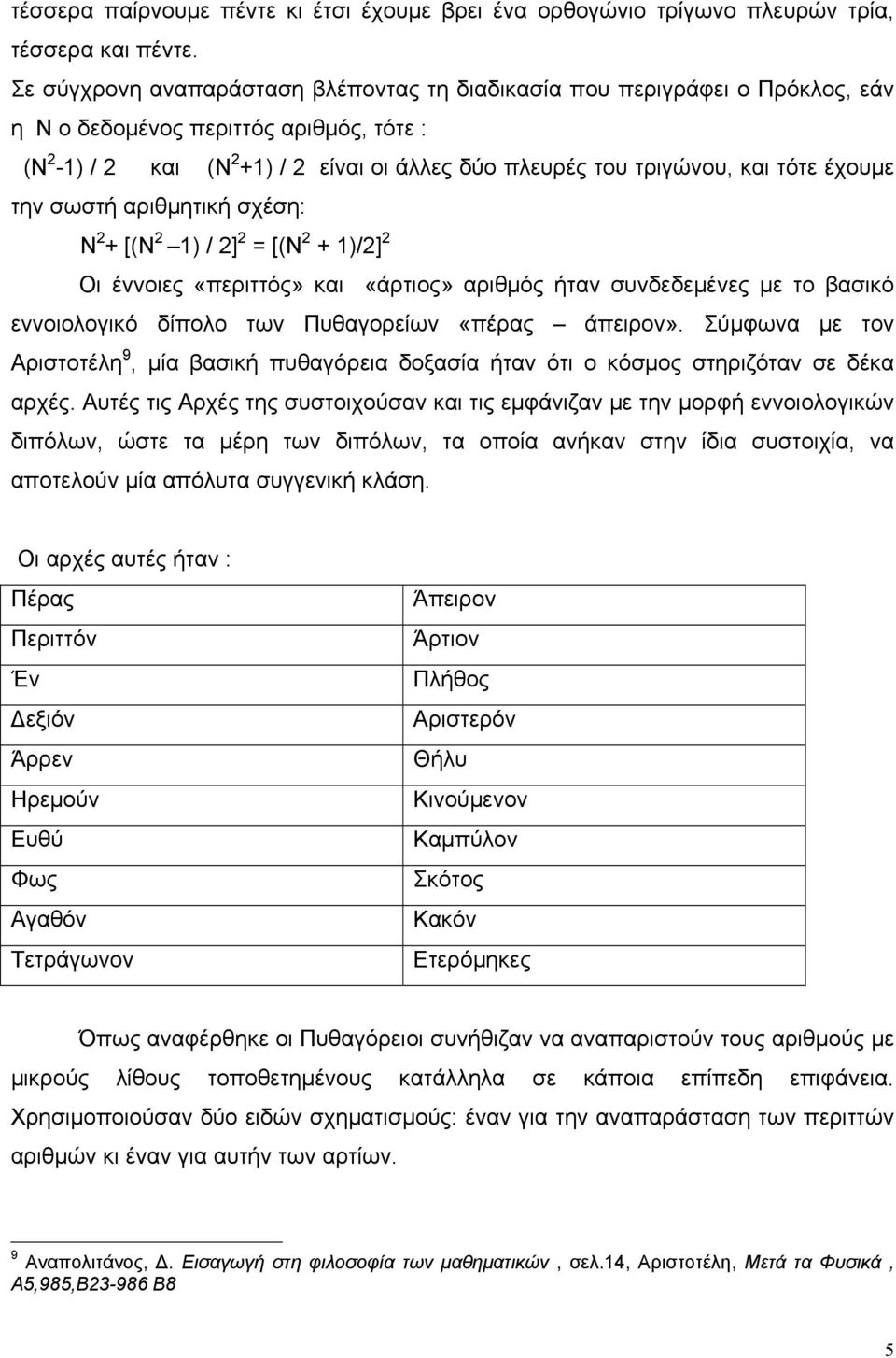 έχουμε την σωστή αριθμητική σχέση: Ν 2 + [(Ν 2 1) / 2] 2 = [(Ν 2 + 1)/2] 2 Οι έννοιες «περιττός» και «άρτιος» αριθμός ήταν συνδεδεμένες με το βασικό εννοιολογικό δίπολο των Πυθαγορείων «πέρας