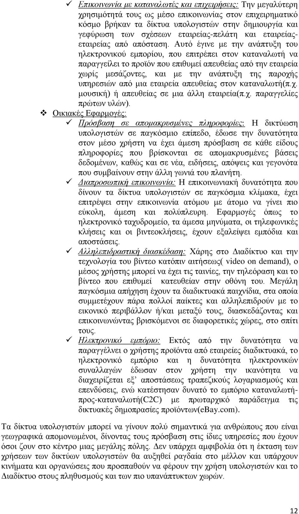 Αυτό έγινε με την ανάπτυξη του ηλεκτρονικού εμπορίου, που επιτρέπει στον καταναλωτή να παραγγείλει το προϊόν που επιθυμεί απευθείας από την εταιρεία χωρίς μεσάζοντες, και με την ανάπτυξη της παροχής