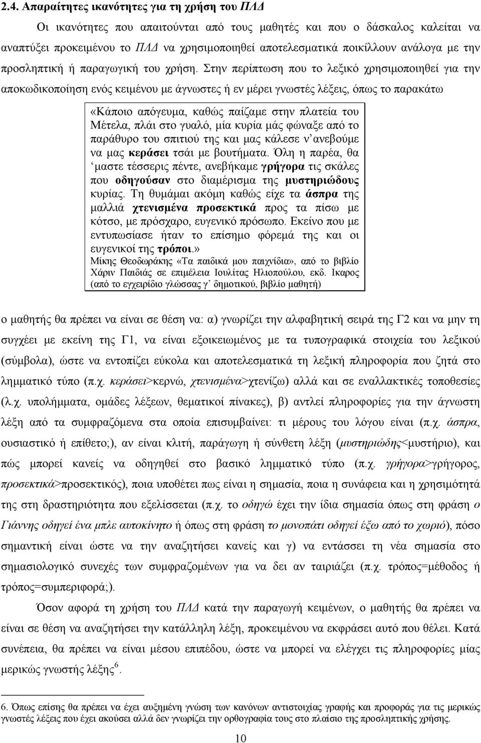 Στην περίπτωση που το λεξικό χρησιμοποιηθεί για την αποκωδικοποίηση ενός κειμένου με άγνωστες ή εν μέρει γνωστές λέξεις, όπως το παρακάτω «Κάποιο απόγευμα, καθώς παίζαμε στην πλατεία του Μέτελα, πλάι