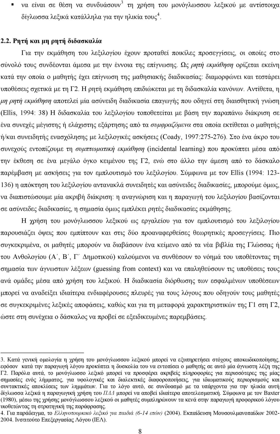 Ως ρητή εκμάθηση ορίζεται εκείνη κατά την οποία ο μαθητής έχει επίγνωση της μαθησιακής διαδικασίας: διαμορφώνει και τεστάρει υποθέσεις σχετικά με τη Γ2.