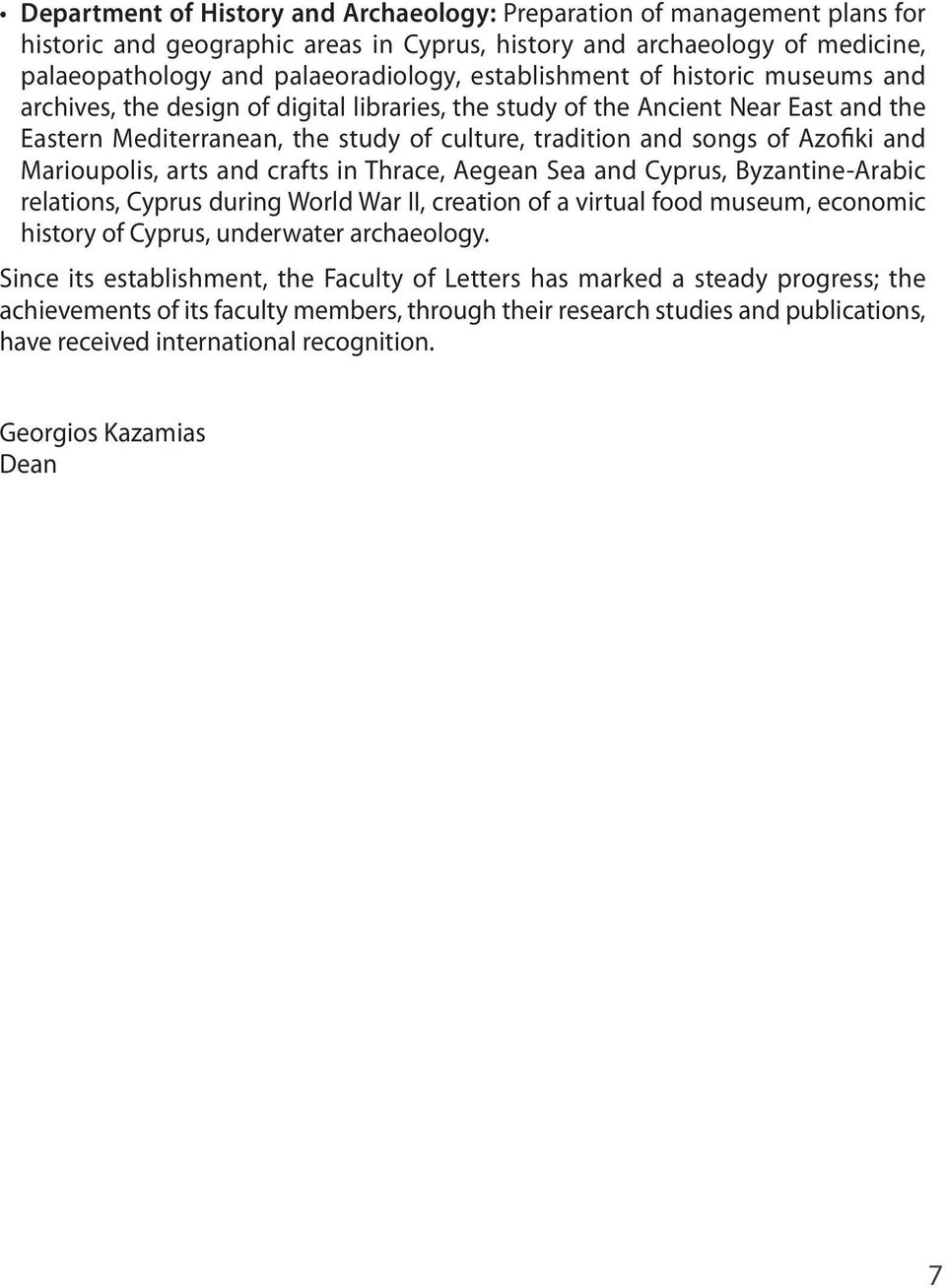 and Marioupolis, arts and crafts in Thrace, Aegean Sea and Cyprus, Byzantine-Arabic relations, Cyprus during World War II, creation of a virtual food museum, economic history of Cyprus, underwater