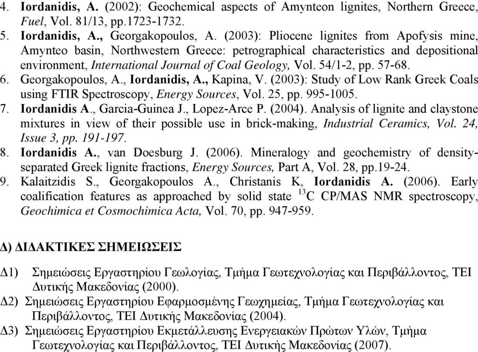 57-68. 6. Georgakopoulos, A., Iordanidis, A., Kapina, V. (2003): Study of Low Rank Greek Coals using FTIR Spectroscopy, Energy Sources, Vol. 25, pp. 995-1005. 7. Iordanidis A., Garcia-Guinea J.