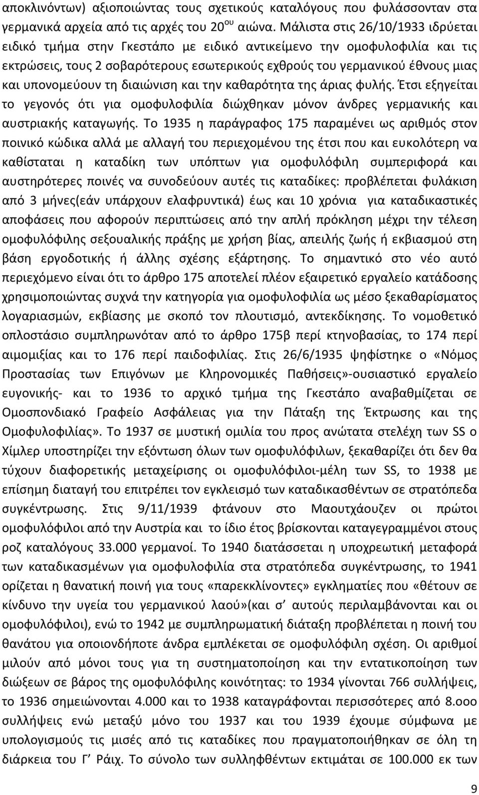 υπονομεύουν τη διαιώνιση και την καθαρότητα της άριας φυλής. Έτσι εξηγείται το γεγονός ότι για ομοφυλοφιλία διώχθηκαν μόνον άνδρες γερμανικής και αυστριακής καταγωγής.