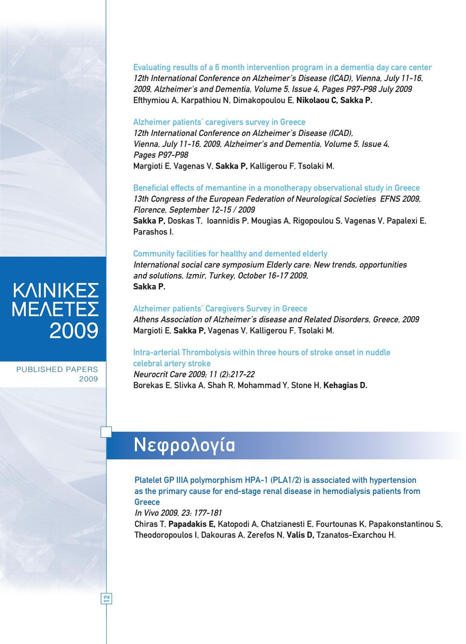 Alzheimer patients caregivers survey in Greece 12th International Conference on Alzheimer s Disease (ICAD), Vienna, July 11-16,, Alzheimer's and Dementia, Volume 5, Issue 4, Pages P97-P98 Margioti E,
