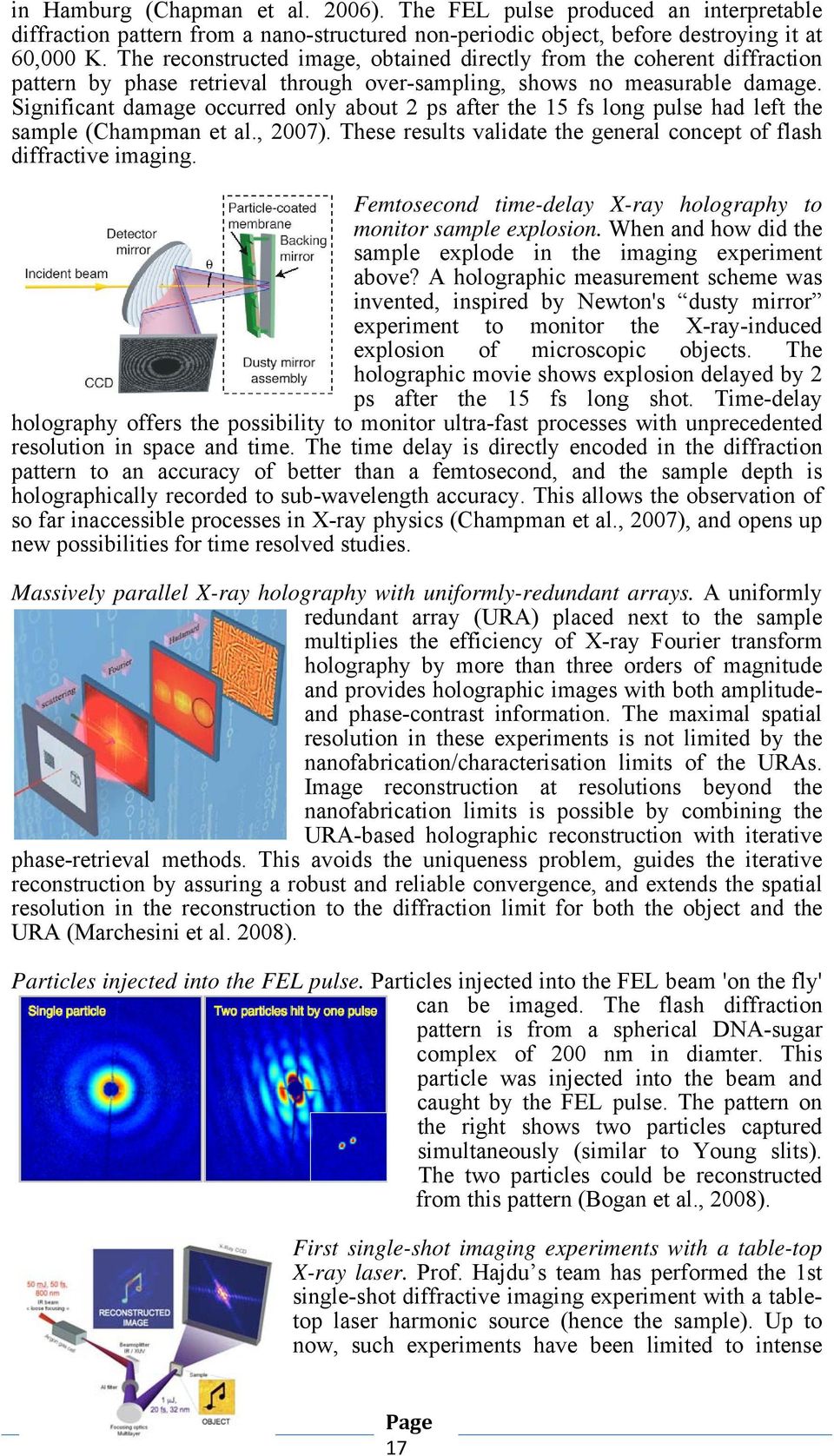 Significant damage occurred only about 2 ps after the 15 fs long pulse had left the sample (Champman et al., 2007). These results validate the general concept of flash diffractive imaging.