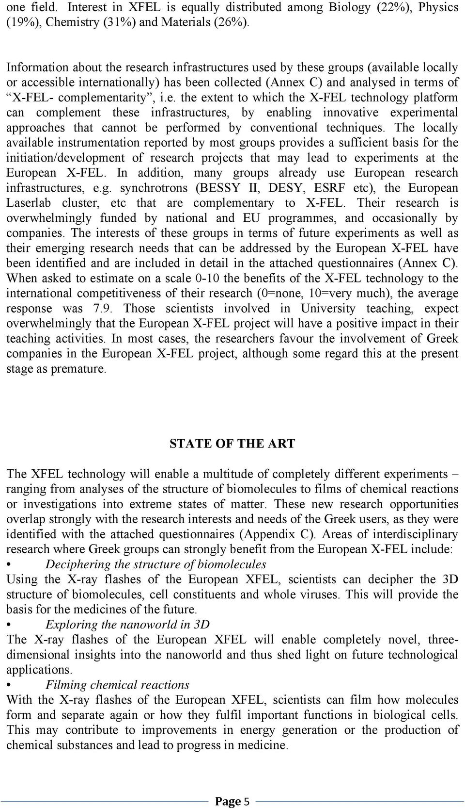 research infrastructures used by these groups (available locally or accessible internationally) has been collected (Annex C) and analysed in terms of X-FEL- complementarity, i.e. the extent to which the X-FEL technology platform can complement these infrastructures, by enabling innovative experimental approaches that cannot be performed by conventional techniques.