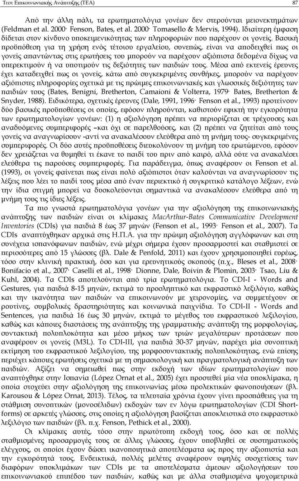 Βασική ροϋ όθεση για τη χρήση ενός τέτοιου εργαλείου, συνε ώς, είναι να α οδειχθεί ως οι γονείς α αντώντας στις ερωτήσεις του µ ορούν να αρέχουν αξιό ιστα δεδοµένα δίχως να υ ερεκτιµούν ή να υ