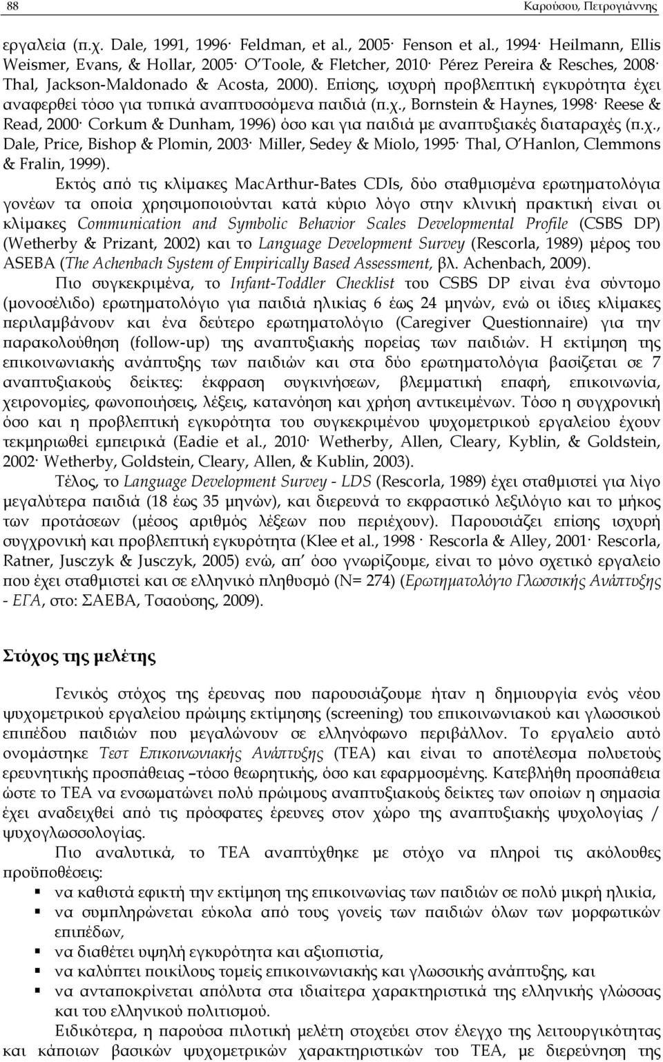 Ε ίσης, ισχυρή ροβλε τική εγκυρότητα έχει αναφερθεί τόσο για τυ ικά ανα τυσσόµενα αιδιά (.χ., Bornstein & Haynes, 1998 Reese & Read, 2000 Corkum & Dunham, 1996) όσο και για αιδιά µε ανα τυξιακές διαταραχές (.