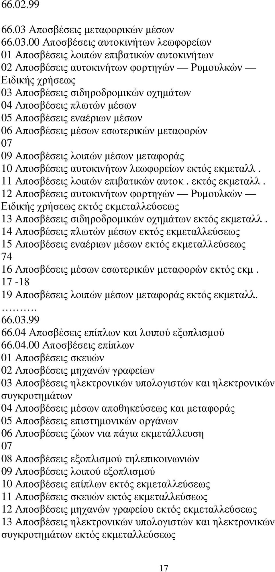 00 Αποσβέσεις αυτοκινήτων λεωφορείων 01 Αποσβέσεις λοιπών επιβατικών αυτοκινήτων 02 Αποσβέσεις αυτοκινήτων φορτηγών Ρυµουλκών Ειδικής χρήσεως 03 Αποσβέσεις σιδηροδροµικών οχηµάτων 04 Αποσβέσεις