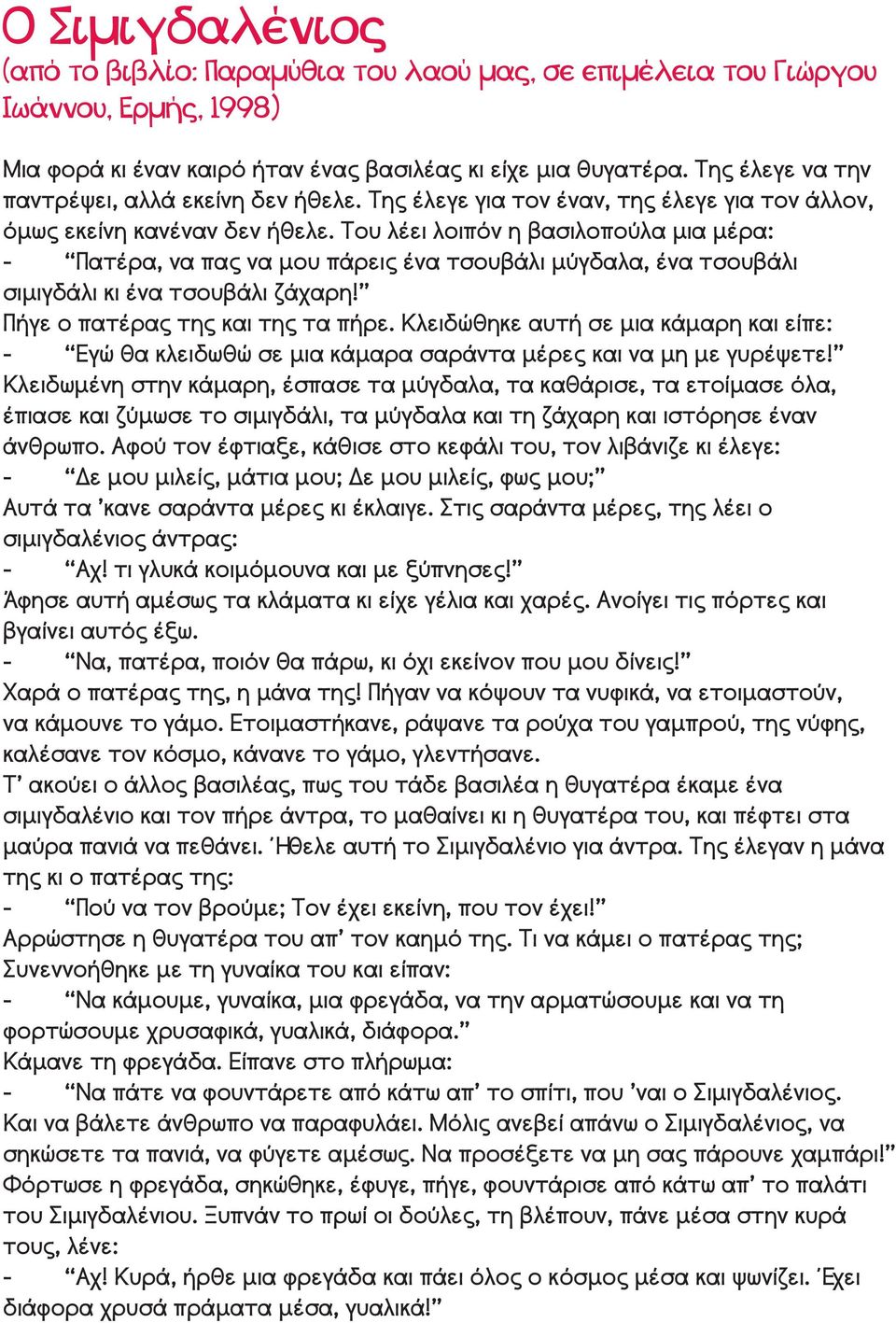 Του λέει λοιπόν η βασιλοπούλα μια μέρα: - Πατέρα, να πας να μου πάρεις ένα τσουβάλι μύγδαλα, ένα τσουβάλι σιμιγδάλι κι ένα τσουβάλι ζάχαρη! Πήγε ο πατέρας της και της τα πήρε.