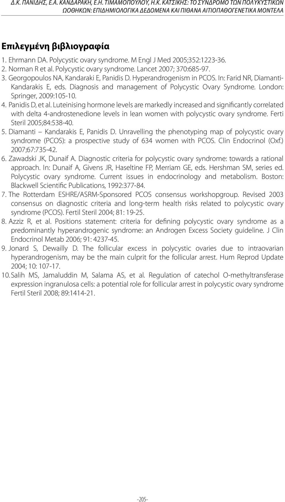 Hyperandrogenism in PCOS. In: Farid NR, Diamanti- Kandarakis E, eds. Diagnosis and management of Polycystic Ovary Syndrome. London: Springer, 2009:105-10. 4. Panidis D, et al.