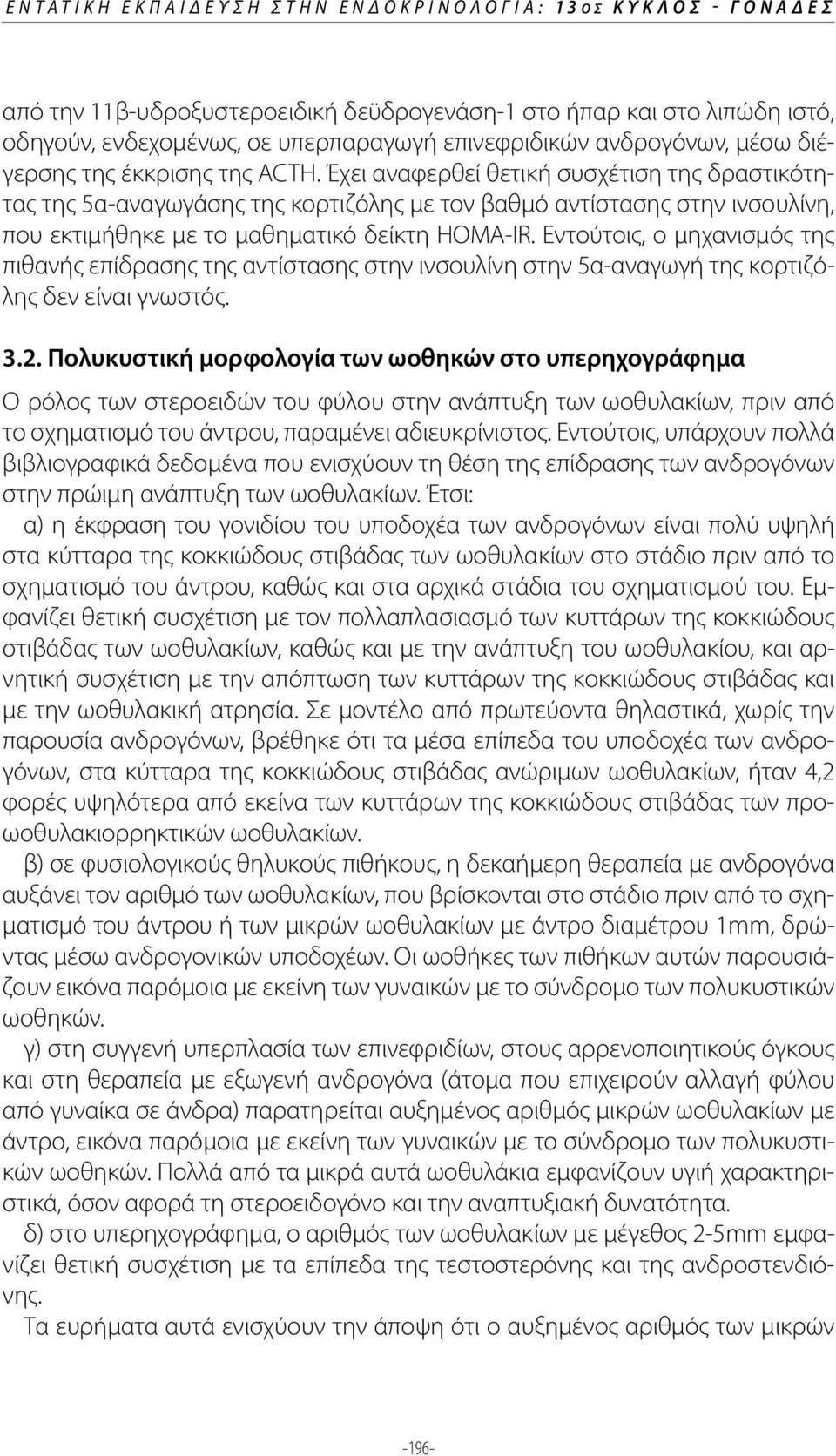 Έχει αναφερθεί θετική συσχέτιση της δραστικότητας της 5α-αναγωγάσης της κορτιζόλης με τον βαθμό αντίστασης στην ινσουλίνη, που εκτιμήθηκε με το μαθηματικό δείκτη HOMA-ΙR.