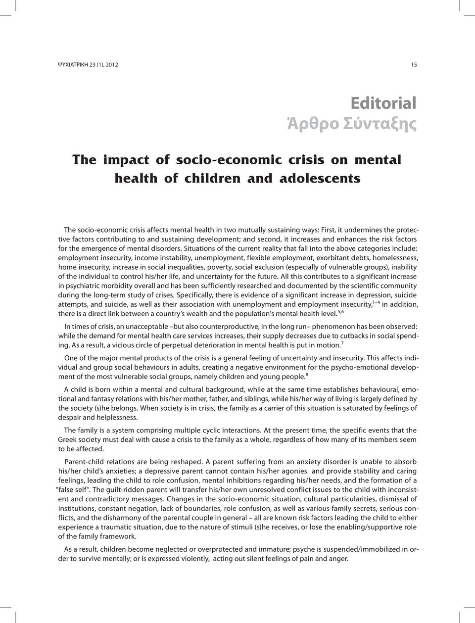 Situations of the current reality that fall into the above categories include: employment insecurity, income instability, unemployment, flexible employment, exorbitant debts, homelessness, home