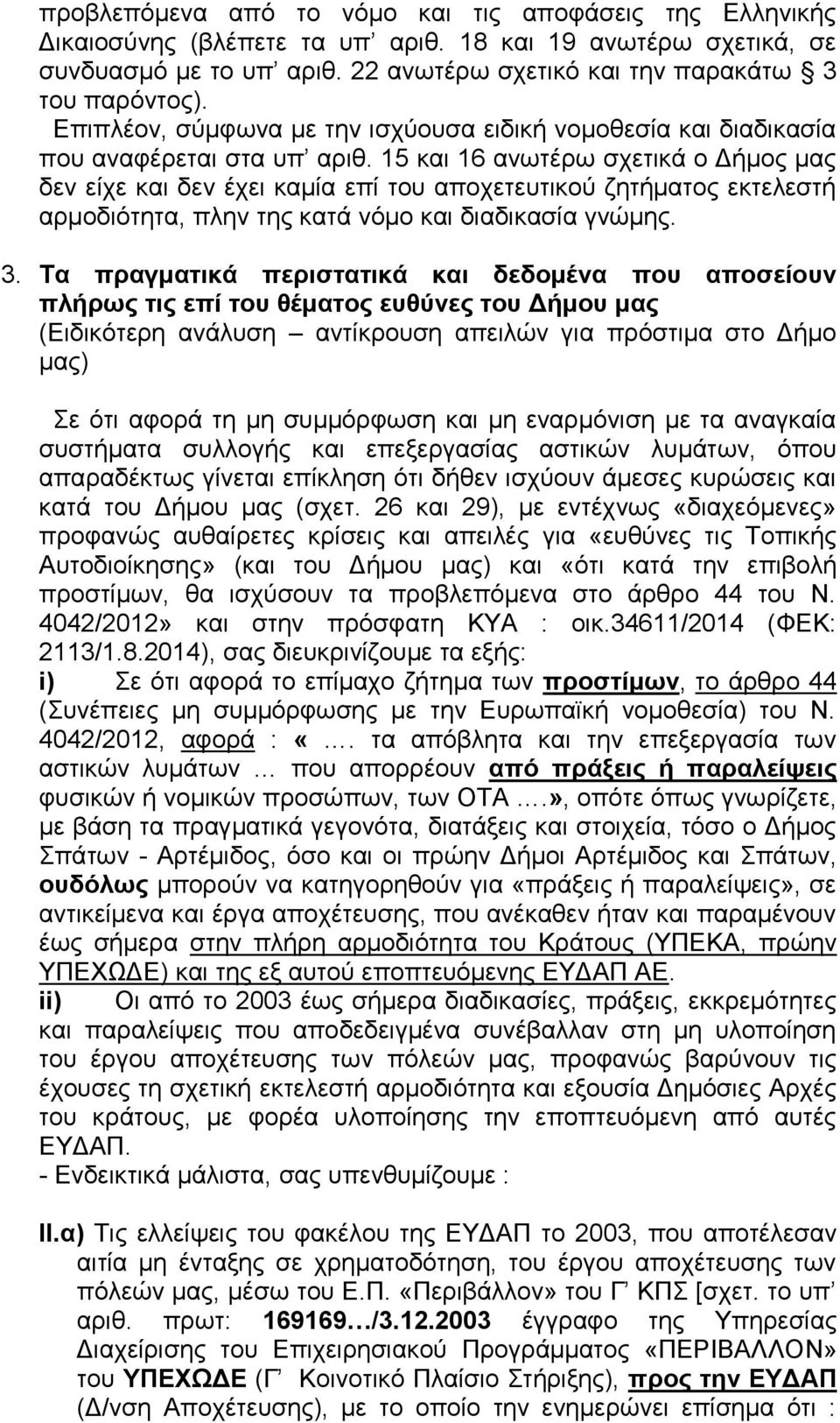 15 και 16 ανωτέρω σχετικά ο Δήμος μας δεν είχε και δεν έχει καμία επί του αποχετευτικού ζητήματος εκτελεστή αρμοδιότητα, πλην της κατά νόμο και διαδικασία γνώμης. 3.