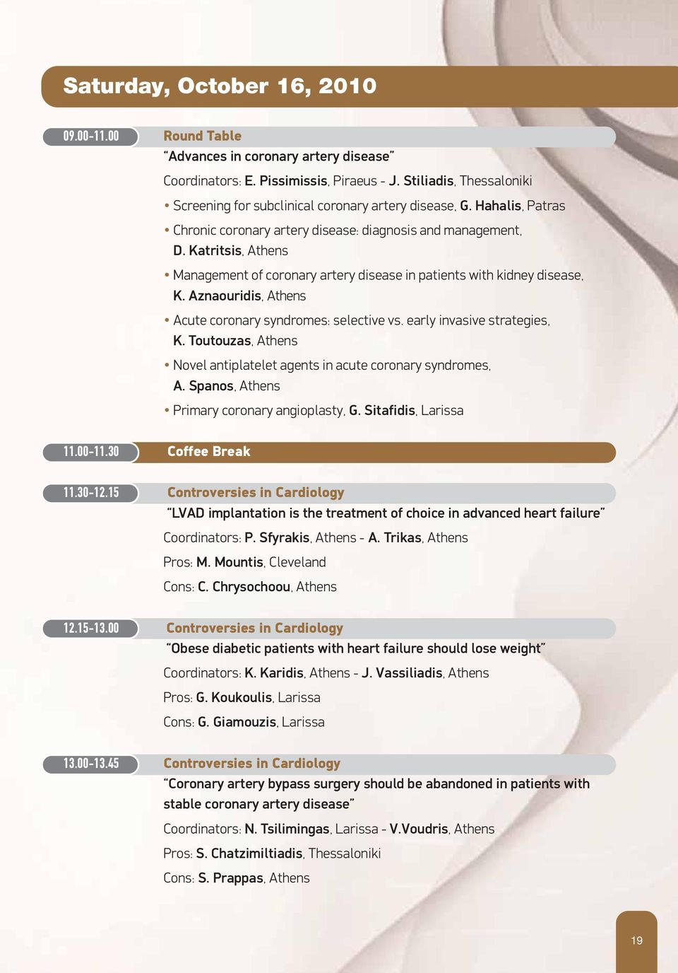 Katritsis, Athens Management of coronary artery disease in patients with kidney disease, K. Aznaouridis, Athens Acute coronary syndromes: selective vs. early invasive strategies, K.