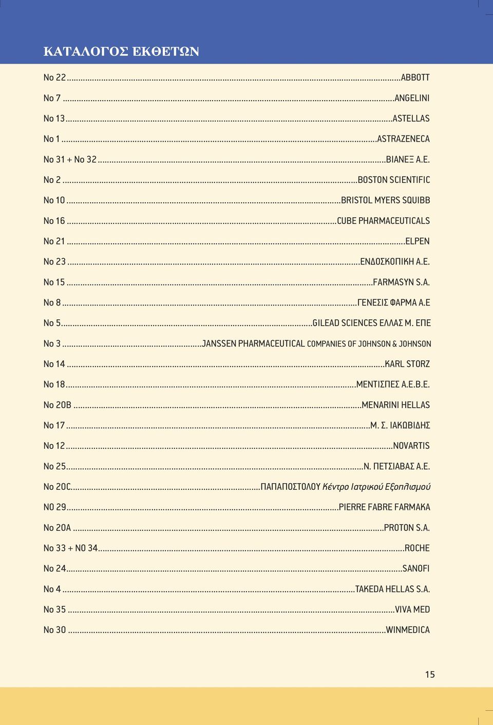 ..JANSSEN PHARMACEUTICAL COMPANIES OF JOHNSON & JOHNSON Nο 4...KARL STORZ Νο 8...ΜΕΝΤΙΣΠΕΣ Α.Ε.Β.Ε. Nο 20B...MENARINI HELLAS Nο 7...Μ. Σ. ΙΑΚΩΒΙ ΗΣ No 2...NOVARTIS Nο 25...Ν. ΠΕΤΣΙΑΒΑΣ Α.