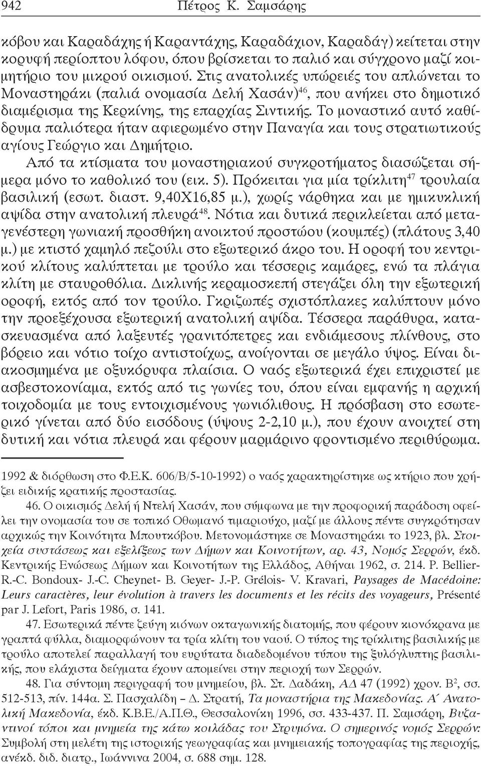 Το μοναστικό αυτό καθίδρυμα παλιότερα ήταν αφιερωμένο στην Παναγία και τους στρατιωτικούς αγίους Γεώργιο και Δημήτριο.