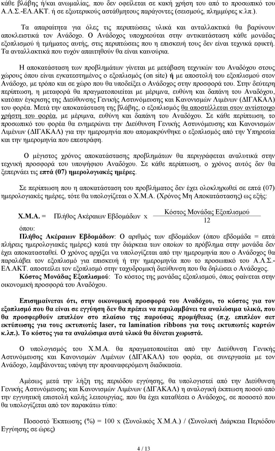 Ο Ανάδοχος υποχρεούται στην αντικατάσταση κάθε μονάδας εξοπλισμού ή τμήματος αυτής, στις περιπτώσεις που η επισκευή τους δεν είναι τεχνικά εφικτή.