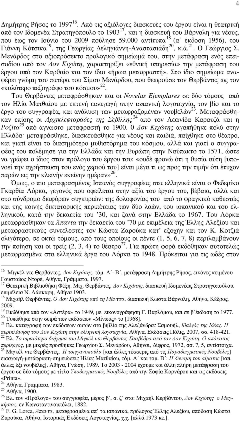 000 αντίτυπα 18 (α έκδοση 1956), του Γιάννη Κότσικα 19, της Γεωργίας εληγιάννη-αναστασιάδη 20, κ.ά. 21. Ο Γεώργιος Σ.
