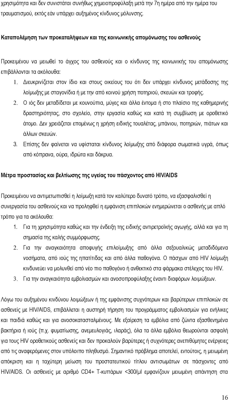 Διευκρινίζεται στον ίδιο και στους οικείους του ότι δεν υπάρχει κίνδυνος μετάδοσης της λοίμωξης με σταγονίδια ή με την από κοινού χρήση ποτηριού, σκευών και τροφής. 2.