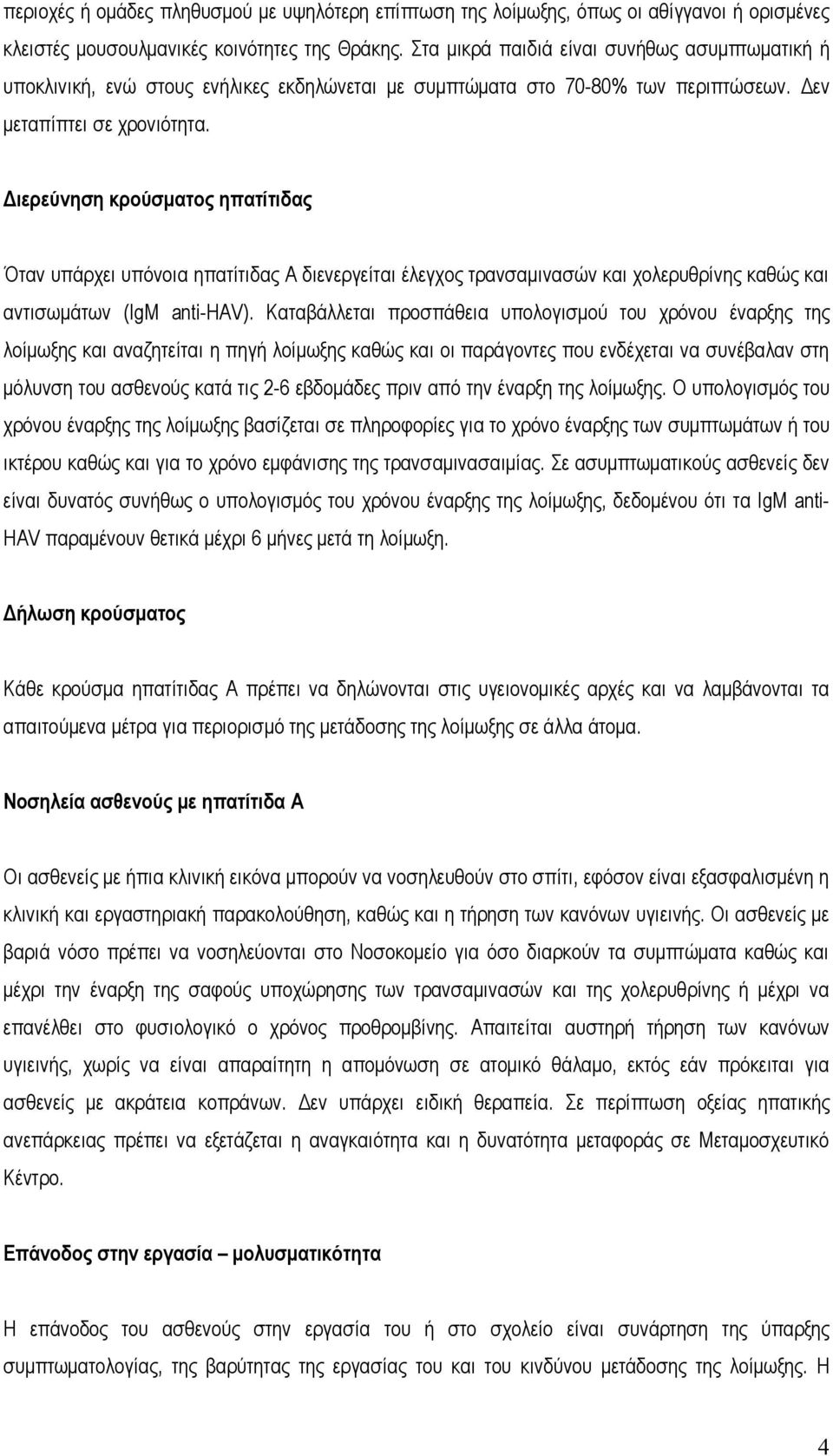 Διερεύνηση κρούσματος ηπατίτιδας Όταν υπάρχει υπόνοια ηπατίτιδας Α διενεργείται έλεγχος τρανσαμινασών και χολερυθρίνης καθώς και αντισωμάτων (IgM anti-hav).