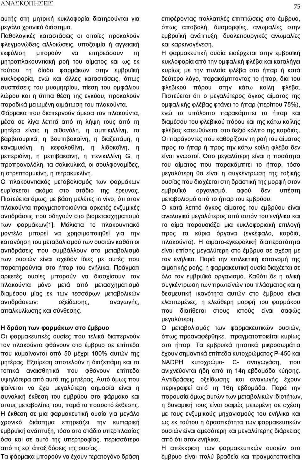 εμβρυϊκή κυκλοφορία, ενώ και άλλες καταστάσεις, όπως συσπάσεις του μυομητρίου, πίεση του ομφάλιου λώρου και η ύπτια θέση της εγκύου, προκαλούν παροδικά μειωμένη αιμάτωση του πλακούντα.