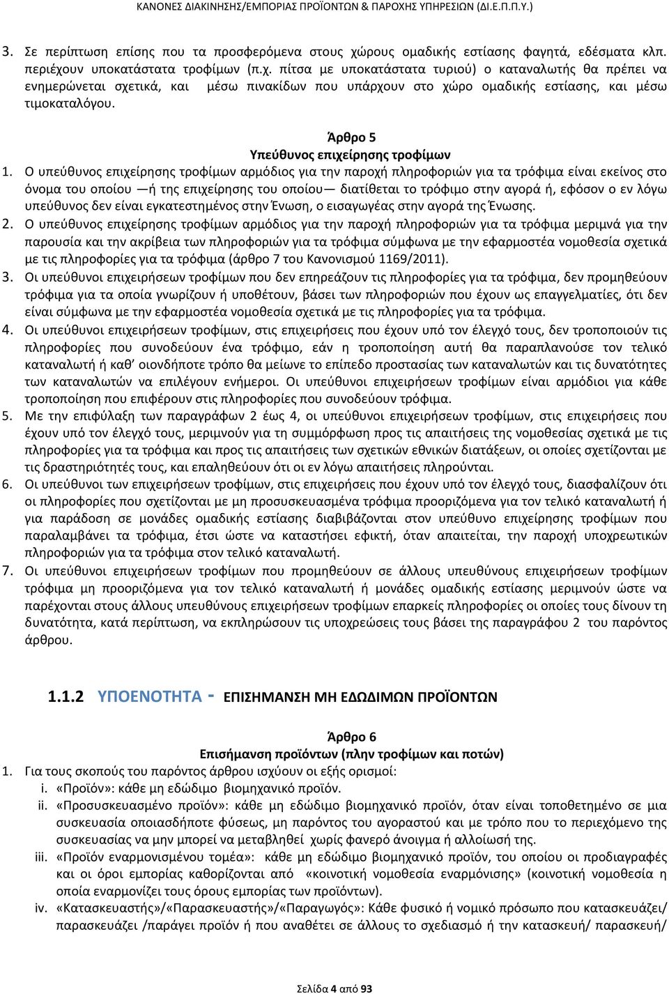 υν υποκατάστατα τροφίμων (π.χ. πίτσα με υποκατάστατα τυριού) ο καταναλωτής θα πρέπει να ενημερώνεται σχετικά, και μέσω πινακίδων που υπάρχουν στο χώρο ομαδικής εστίασης, και μέσω τιμοκαταλόγου.