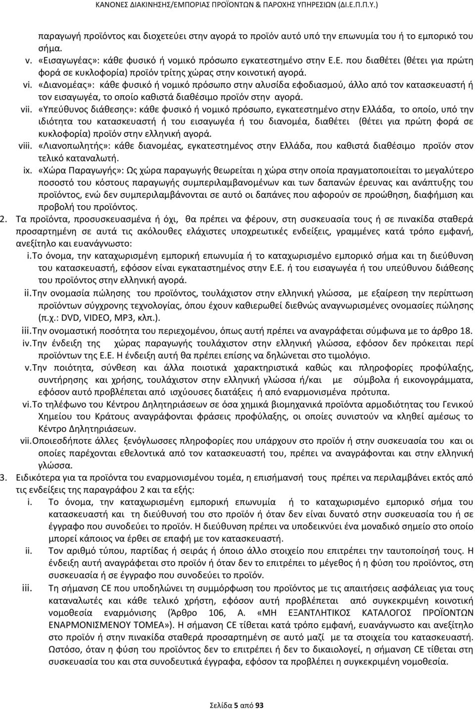 «Διανομέας»: κάθε φυσικό ή νομικό πρόσωπο στην αλυσίδα εφοδιασμού, άλλο από τον κατασκευαστή ή τον εισαγωγέα, το οποίο καθιστά διαθέσιμο προϊόν στην αγορά. vii.