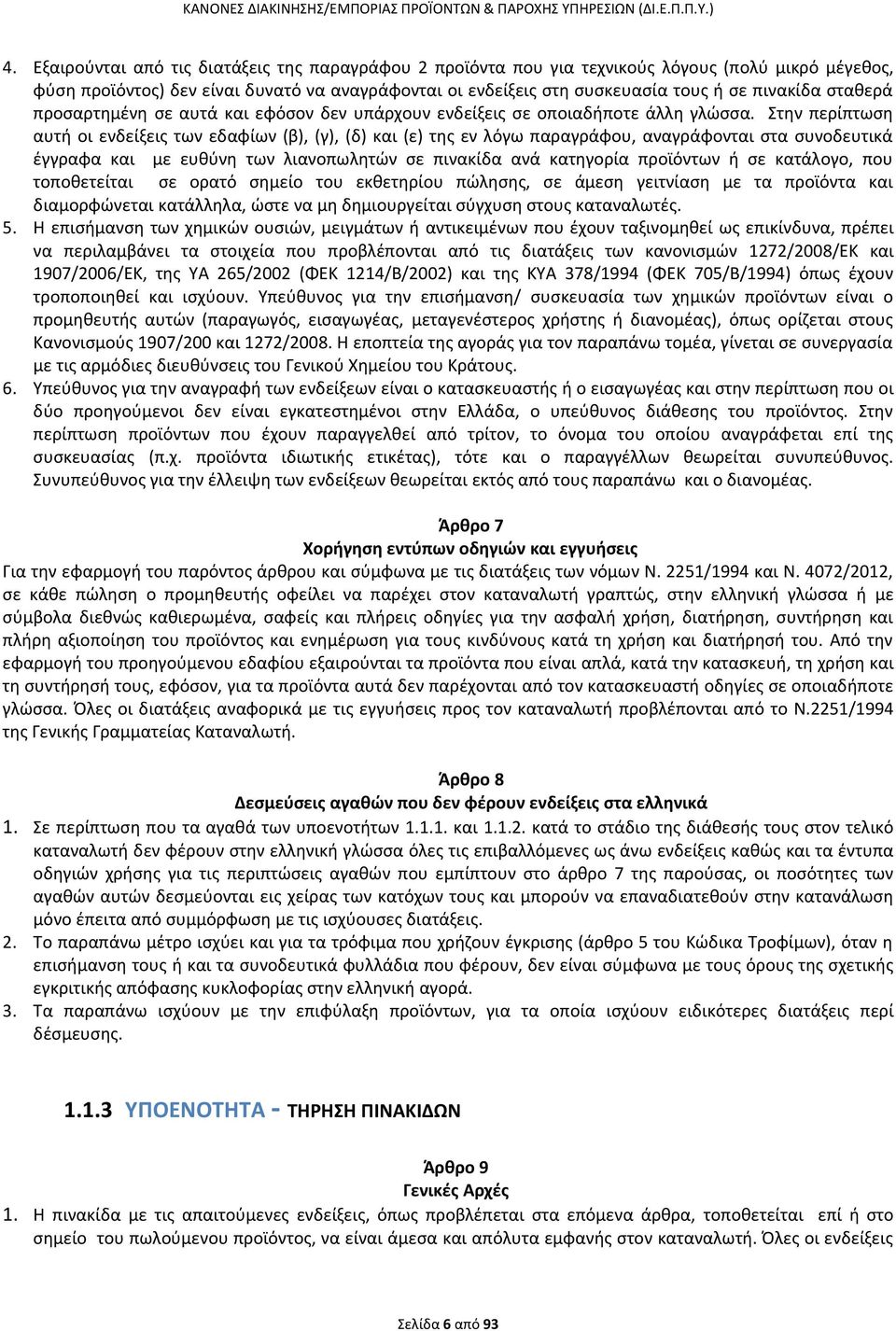 Στην περίπτωση αυτή οι ενδείξεις των εδαφίων (β), (γ), (δ) και (ε) της εν λόγω παραγράφου, αναγράφονται στα συνοδευτικά έγγραφα και με ευθύνη των λιανοπωλητών σε πινακίδα ανά κατηγορία προϊόντων ή σε