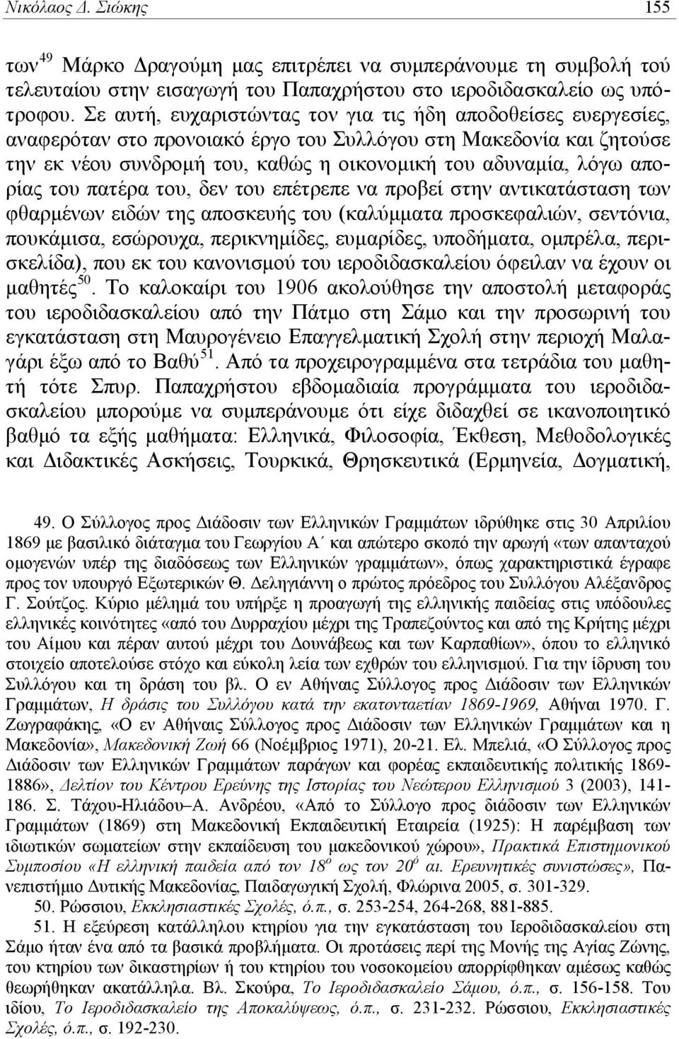 απορίας του πατέρα του, δεν του επέτρεπε να προβεί στην αντικατάσταση των φθαρμένων ειδών της αποσκευής του (καλύμματα προσκεφαλιών, σεντόνια, πουκάμισα, εσώρουχα, περικνημίδες, ευμαρίδες, υποδήματα,