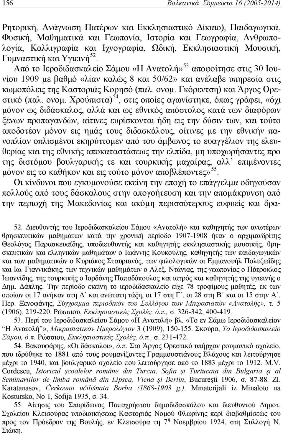 Από το Ιεροδιδασκαλείο Σάμου «Η Ανατολή» 53 αποφοίτησε στις 30 Ιουνίου 1909 με βαθμό «λίαν καλώς 8 και 50/62» και ανέλαβε υπηρεσία στις κωμοπόλεις της Καστοριάς Κορησό (παλ. ονομ.