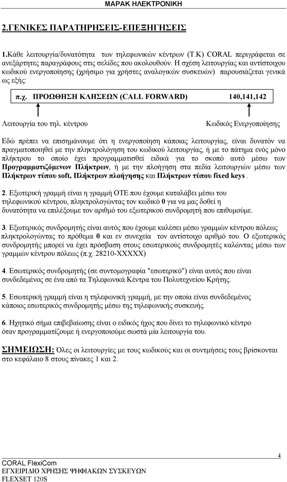 κέντρου Κωδικός Ενεργοποίησης Εδώ πρέπει να επισημάνουμε ότι η ενεργοποίηση κάποιας λειτουργίας, είναι δυνατόν να πραγματοποιηθεί με την πληκτρολόγηση του κωδικού λειτουργίας, ή με το πάτημα ενός