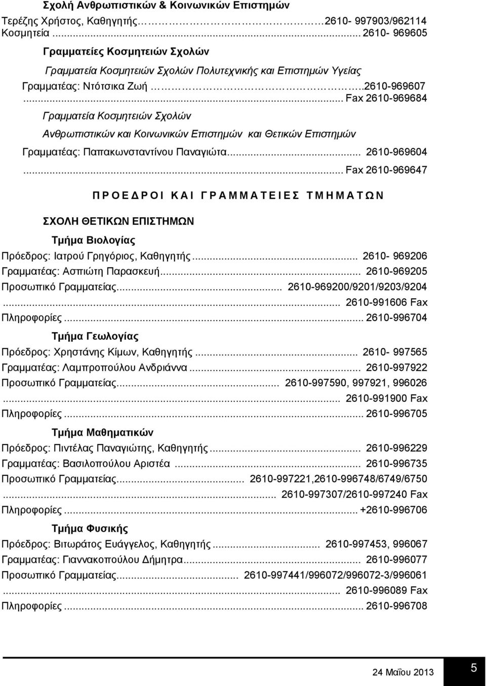 .. Fax 2610-969684 Γραμματεία Κοσμητειών Σχολών Ανθρωπιστικών και Κοινωνικών Επιστημών και Θετικών Επιστημών Γραμματέας: Παπακωνσταντίνου Παναγιώτα... 2610-969604.