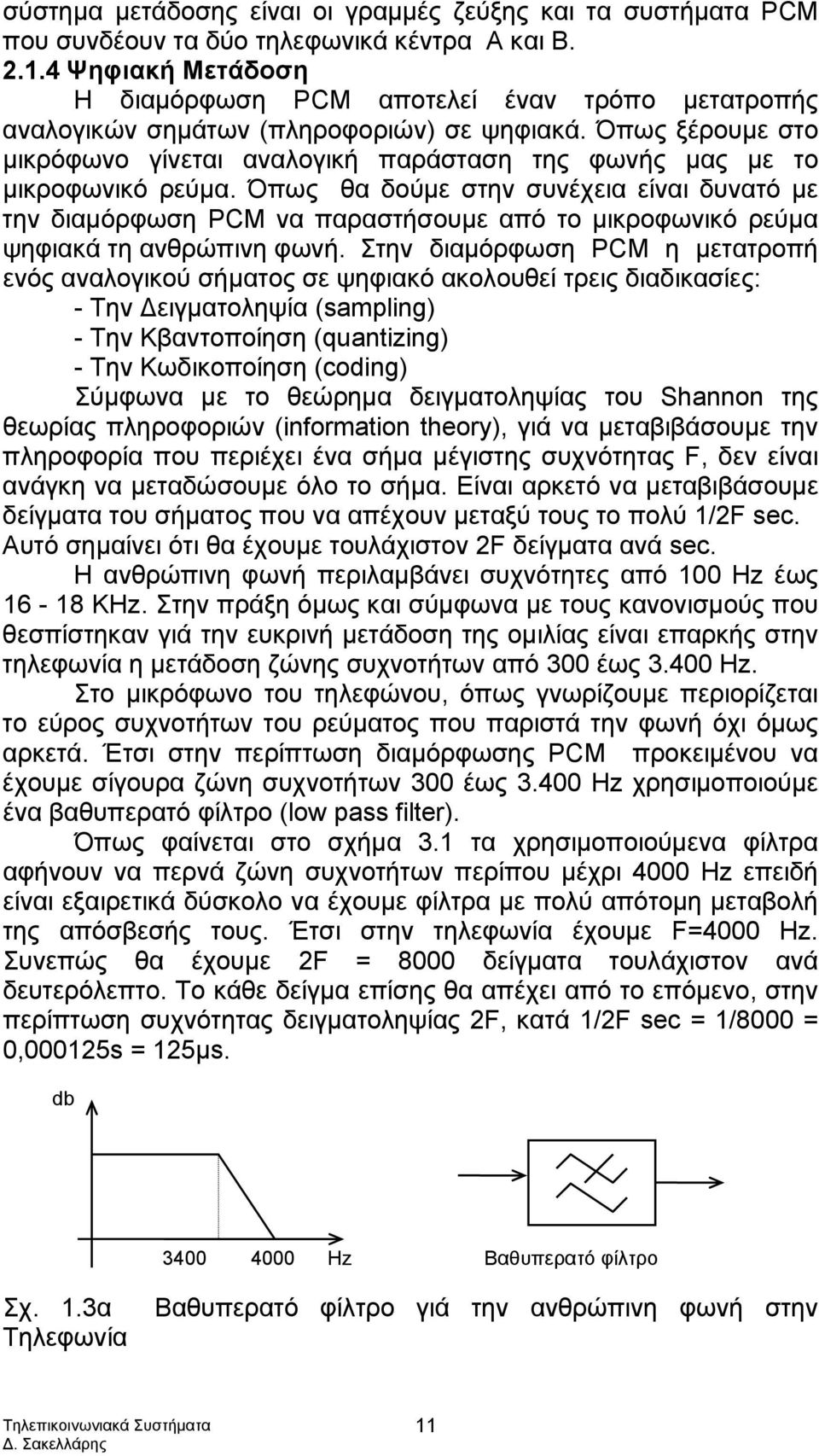 Όπως ξέρουμε στο μικρόφωνο γίνεται αναλογική παράσταση της φωνής μας με το μικροφωνικό ρεύμα.