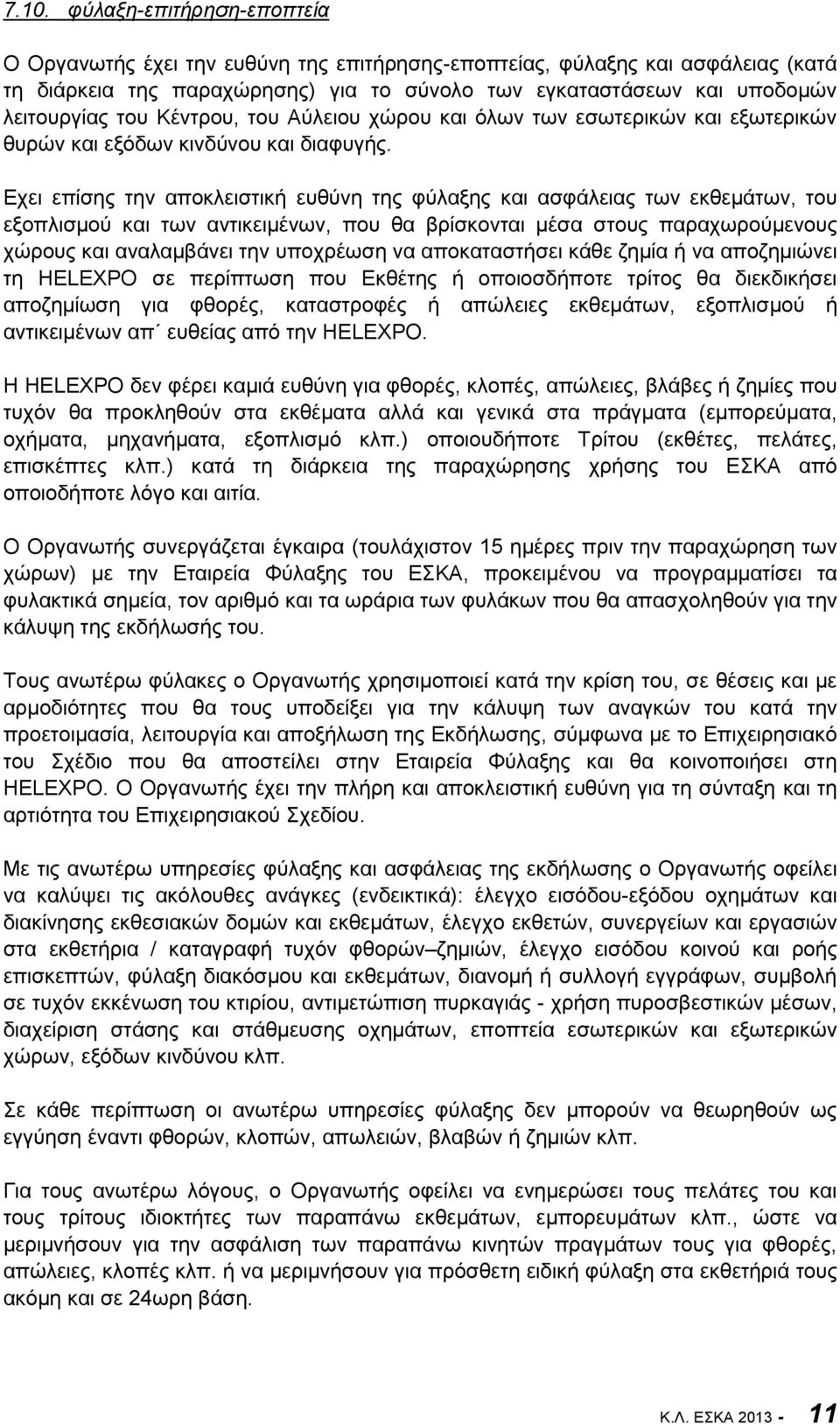 Εχει επίσης την αποκλειστική ευθύνη της φύλαξης και ασφάλειας των εκθεμάτων, του εξοπλισμού και των αντικειμένων, που θα βρίσκονται μέσα στους παραχωρούμενους χώρους και αναλαμβάνει την υποχρέωση να