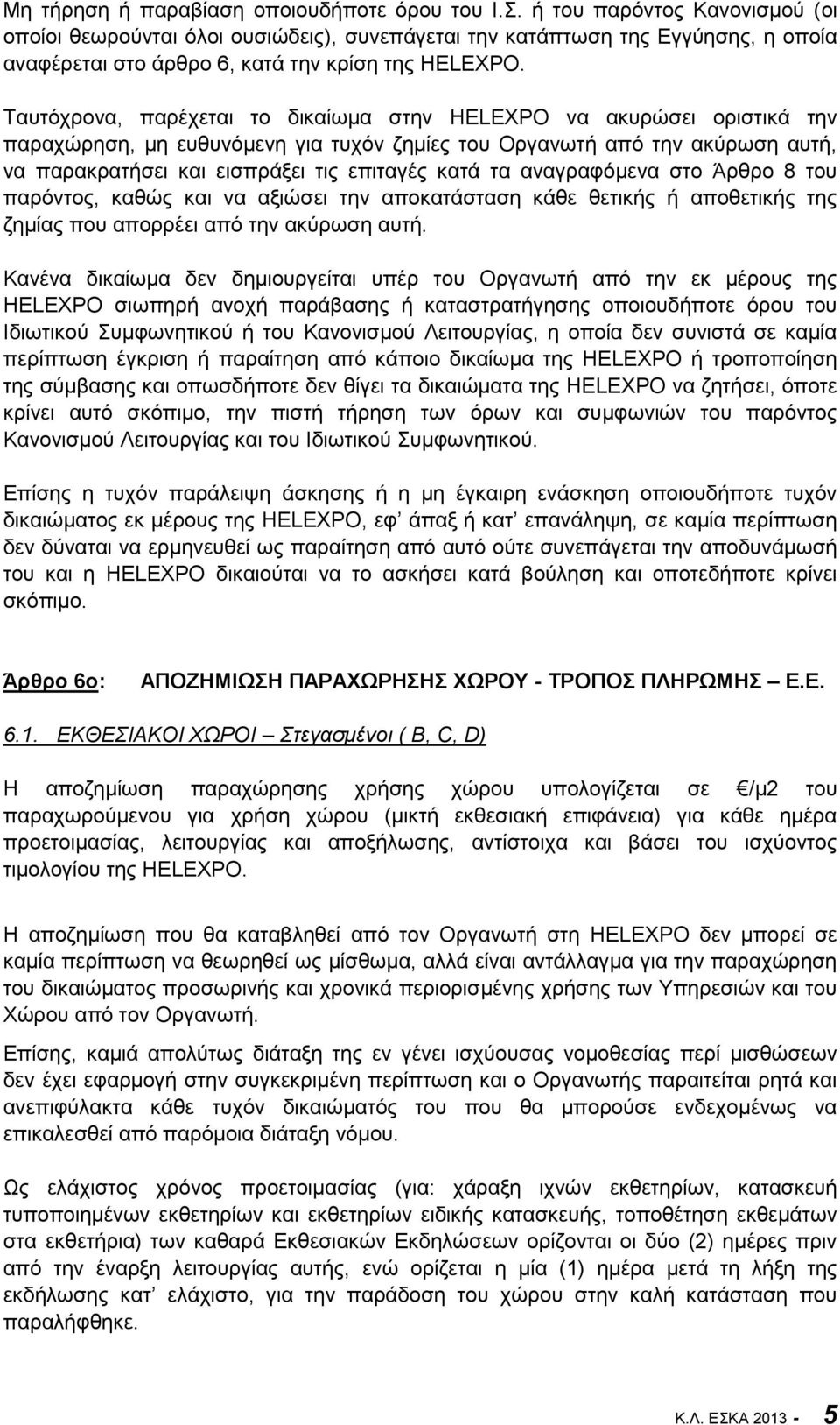 Ταυτόχρονα, παρέχεται το δικαίωμα στην HELEXPO να ακυρώσει οριστικά την παραχώρηση, μη ευθυνόμενη για τυχόν ζημίες του Οργανωτή από την ακύρωση αυτή, να παρακρατήσει και εισπράξει τις επιταγές κατά